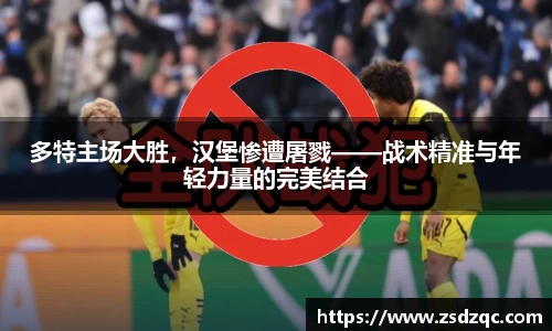 多特主场大胜，汉堡惨遭屠戮——战术精准与年轻力量的完美结合