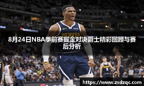 8月24日NBA季前赛掘金对决爵士精彩回顾与赛后分析