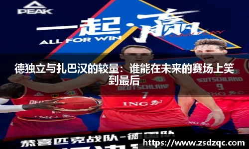 德独立与扎巴汉的较量：谁能在未来的赛场上笑到最后