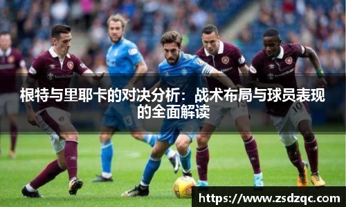 根特与里耶卡的对决分析：战术布局与球员表现的全面解读