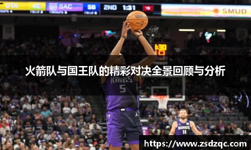 火箭队与国王队的精彩对决全景回顾与分析