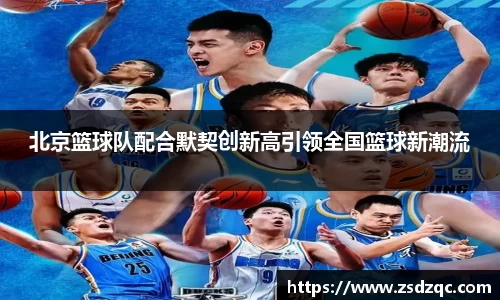 北京篮球队配合默契创新高引领全国篮球新潮流