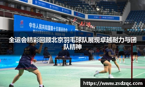 全运会精彩回顾北京羽毛球队展现卓越耐力与团队精神