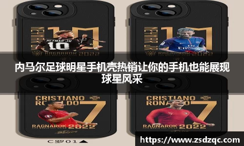 内马尔足球明星手机壳热销让你的手机也能展现球星风采