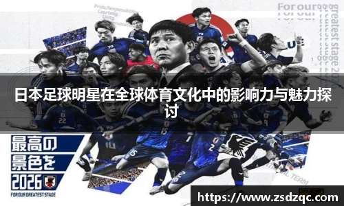 日本足球明星在全球体育文化中的影响力与魅力探讨