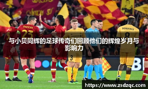 与小贝同辉的足球传奇们回顾他们的辉煌岁月与影响力